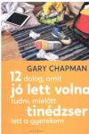 Gary Chapman: 12 dolog, amit jó lett volna tudni, mielőtt tinédzser lett a gyerekem  ÚJDONSÁG