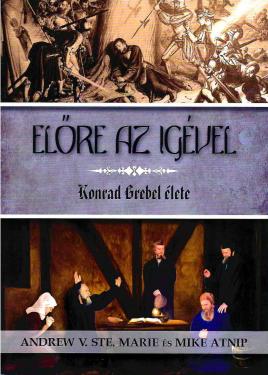 Előre az Igével-Konrad Grebel élete  ÚJDONSÁG